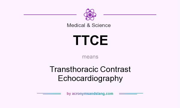What does TTCE mean? It stands for Transthoracic Contrast Echocardiography
