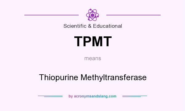 What does TPMT mean? It stands for Thiopurine Methyltransferase