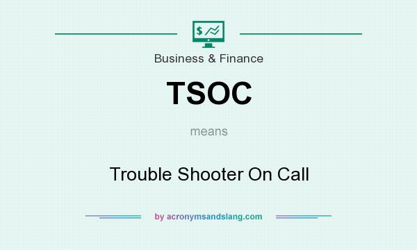 What does TSOC mean? It stands for Trouble Shooter On Call