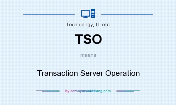 What does TSO mean? It stands for Transaction Server Operation