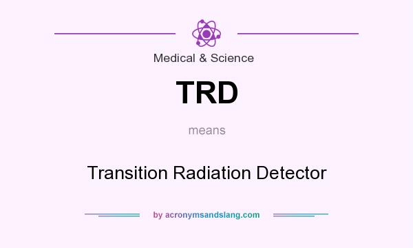 What does TRD mean? It stands for Transition Radiation Detector