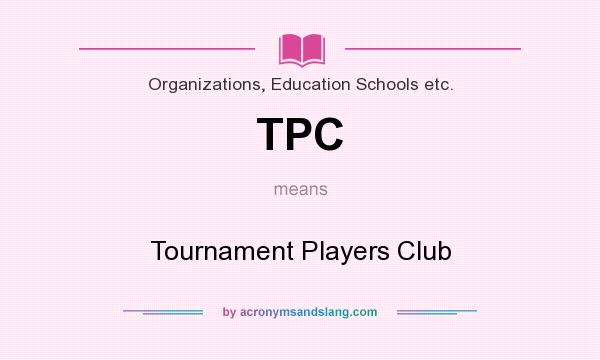 What does TPC mean? It stands for Tournament Players Club