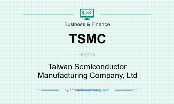 What does TSMC mean? It stands for Taiwan Semiconductor Manufacturing Company, Ltd