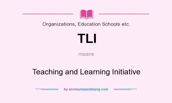 What does TLI mean? It stands for Teaching and Learning Initiative