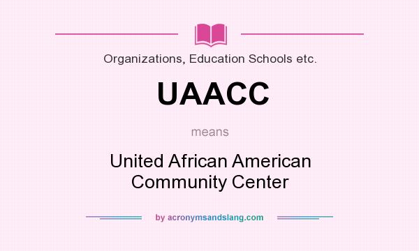 What does UAACC mean? It stands for United African American Community Center