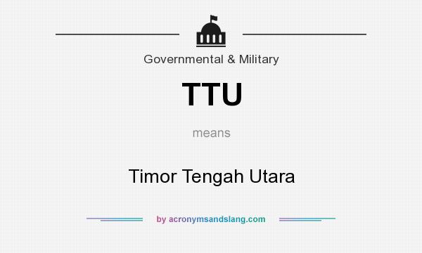 What does TTU mean? It stands for Timor Tengah Utara
