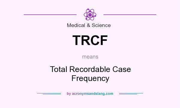 What does TRCF mean? It stands for Total Recordable Case Frequency