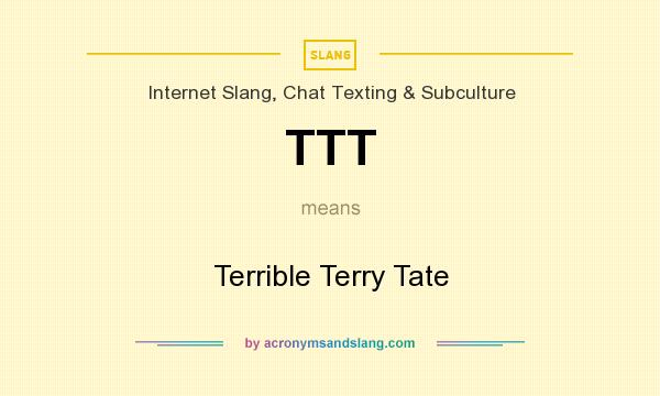 What does TTT mean? It stands for Terrible Terry Tate