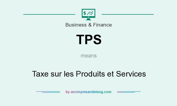 What does TPS mean? It stands for Taxe sur les Produits et Services