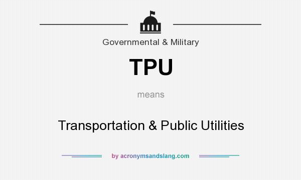 What does TPU mean? It stands for Transportation & Public Utilities