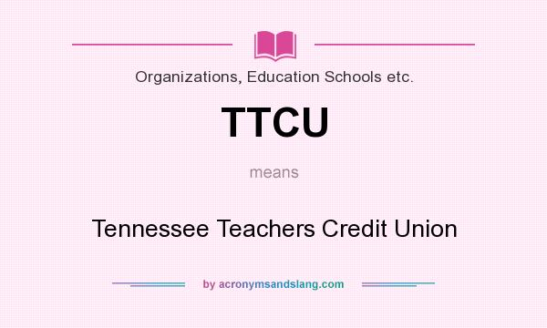 What does TTCU mean? It stands for Tennessee Teachers Credit Union