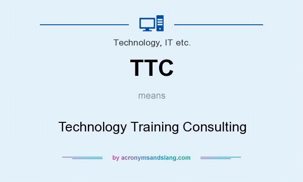 What does TTC mean? It stands for Technology Training Consulting