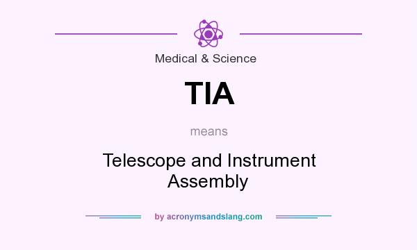 What does TIA mean? It stands for Telescope and Instrument Assembly