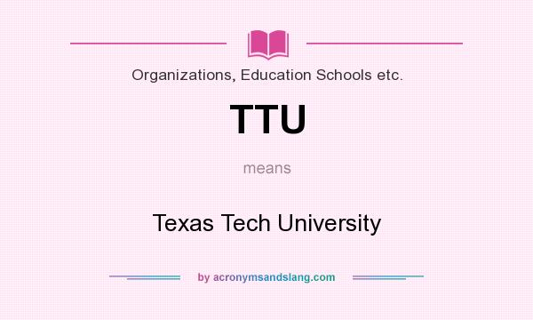 What does TTU mean? It stands for Texas Tech University