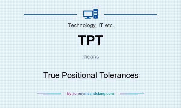 What does TPT mean? It stands for True Positional Tolerances