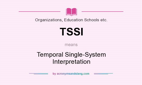 What does TSSI mean? It stands for Temporal Single-System Interpretation