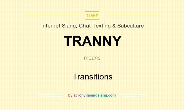 What does TRANNY mean? It stands for Transitions