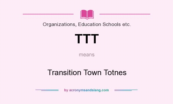 What does TTT mean? It stands for Transition Town Totnes