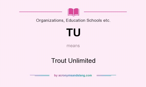 What does TU mean? It stands for Trout Unlimited