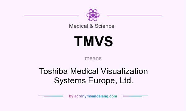 What does TMVS mean? It stands for Toshiba Medical Visualization Systems Europe, Ltd.