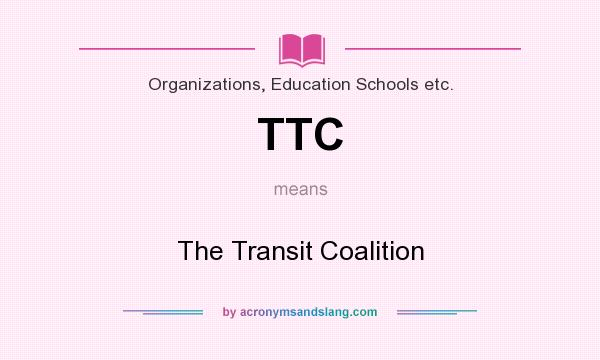 What does TTC mean? It stands for The Transit Coalition