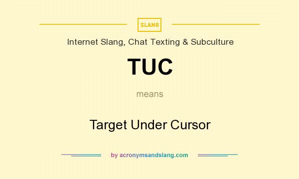 What does TUC mean? It stands for Target Under Cursor