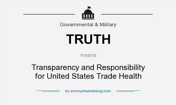 What does TRUTH mean? It stands for Transparency and Responsibility for United States Trade Health