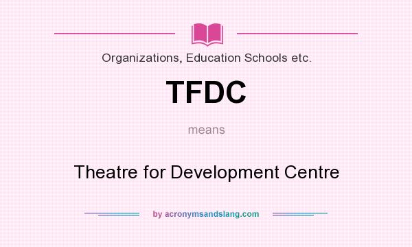 What does TFDC mean? It stands for Theatre for Development Centre