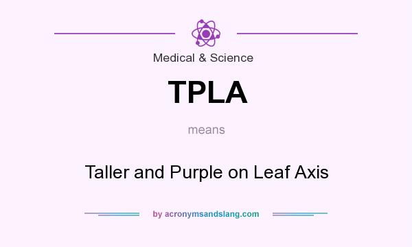 What does TPLA mean? It stands for Taller and Purple on Leaf Axis