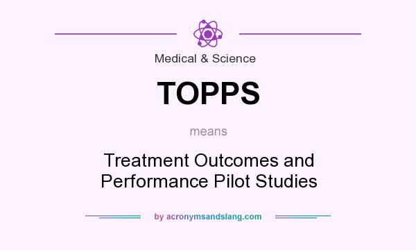 What does TOPPS mean? It stands for Treatment Outcomes and Performance Pilot Studies