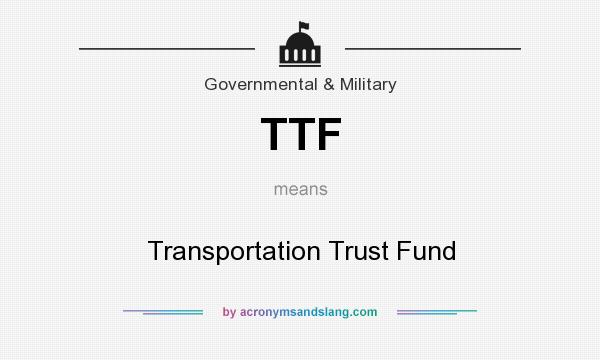 What does TTF mean? It stands for Transportation Trust Fund