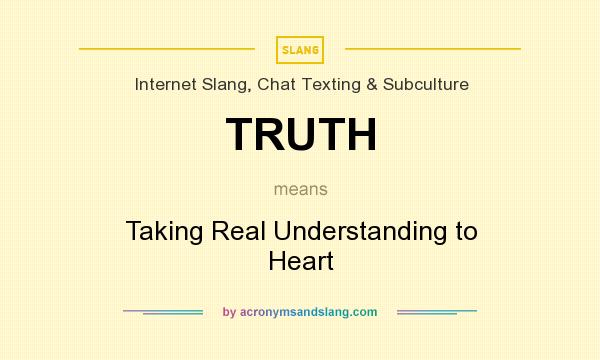 What does TRUTH mean? It stands for Taking Real Understanding to Heart