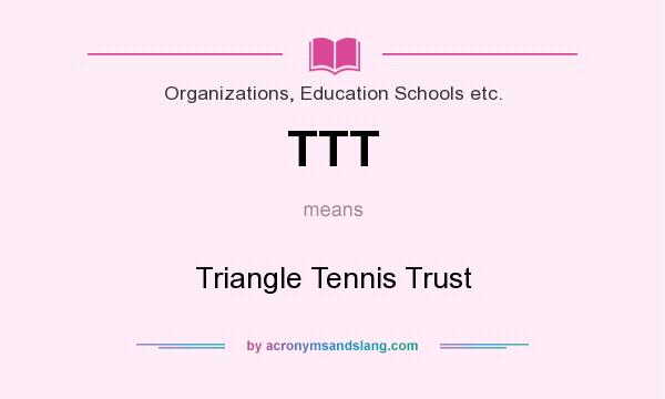 What does TTT mean? It stands for Triangle Tennis Trust