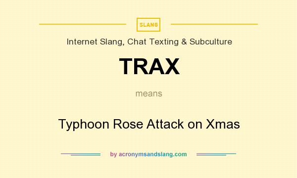 What does TRAX mean? It stands for Typhoon Rose Attack on Xmas