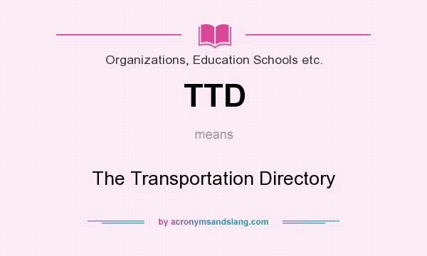 What does TTD mean? It stands for The Transportation Directory