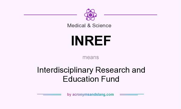What does INREF mean? It stands for Interdisciplinary Research and Education Fund