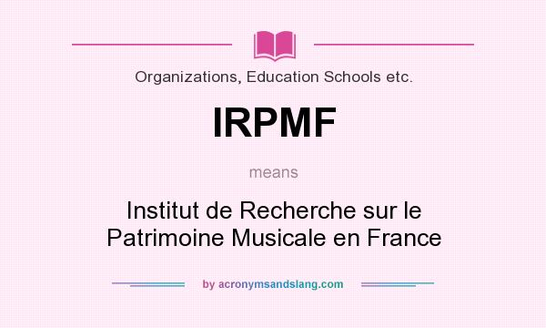 What does IRPMF mean? It stands for Institut de Recherche sur le Patrimoine Musicale en France