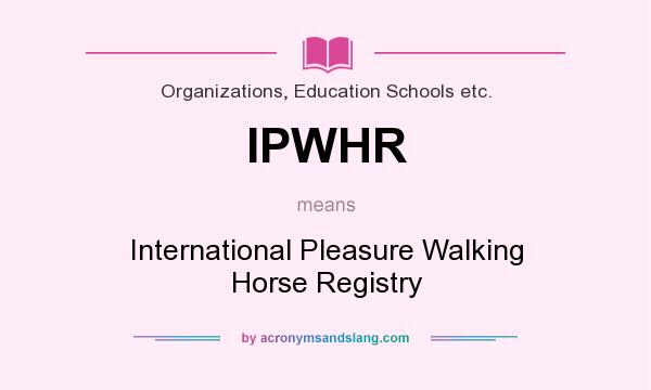 What does IPWHR mean? It stands for International Pleasure Walking Horse Registry
