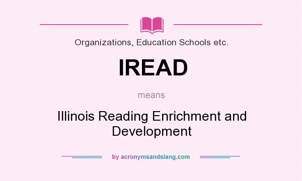 What does IREAD mean? It stands for Illinois Reading Enrichment and Development