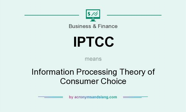 What does IPTCC mean? It stands for Information Processing Theory of Consumer Choice