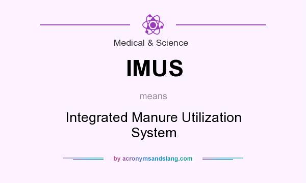 What does IMUS mean? It stands for Integrated Manure Utilization System