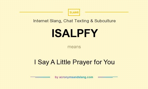 What does ISALPFY mean? It stands for I Say A Little Prayer for You