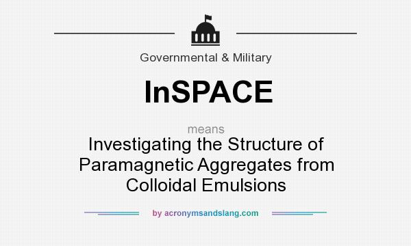 What does InSPACE mean? It stands for Investigating the Structure of Paramagnetic Aggregates from Colloidal Emulsions