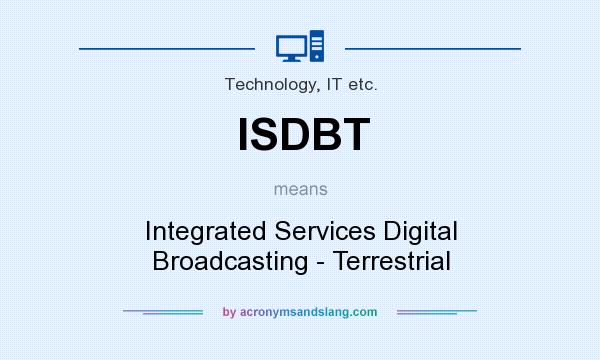 What does ISDBT mean? It stands for Integrated Services Digital Broadcasting - Terrestrial