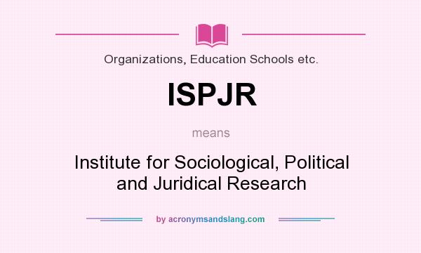 What does ISPJR mean? It stands for Institute for Sociological, Political and Juridical Research