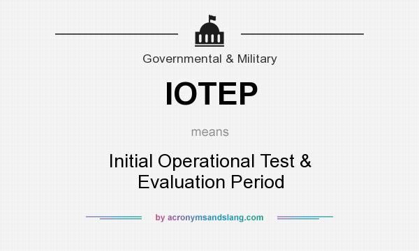 What does IOTEP mean? It stands for Initial Operational Test & Evaluation Period