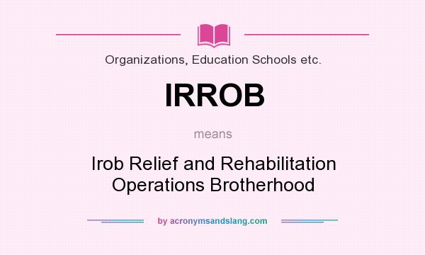 What does IRROB mean? It stands for Irob Relief and Rehabilitation Operations Brotherhood