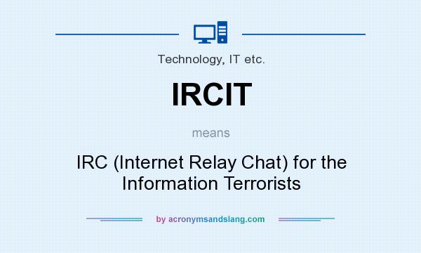 What does IRCIT mean? It stands for IRC (Internet Relay Chat) for the Information Terrorists