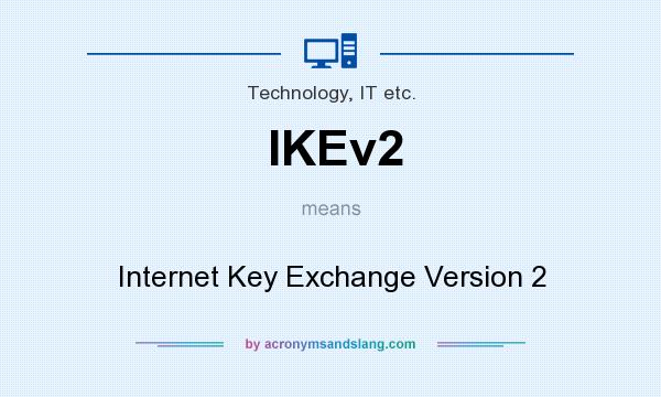 What does IKEv2 mean? It stands for Internet Key Exchange Version 2