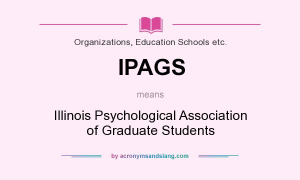 What does IPAGS mean? It stands for Illinois Psychological Association of Graduate Students